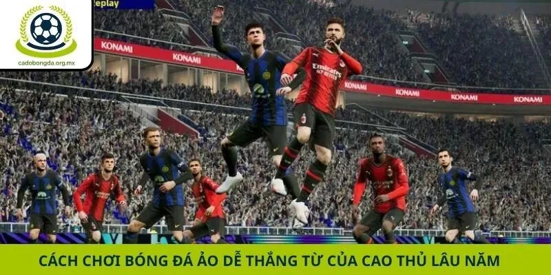 Cách Chơi Bóng Đá Ảo Dễ Thắng Từ Của Cao Thủ Lâu Năm