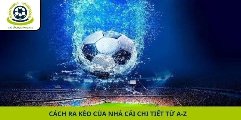 Cách ra kèo của nhà cái chi tiết từ A-Z