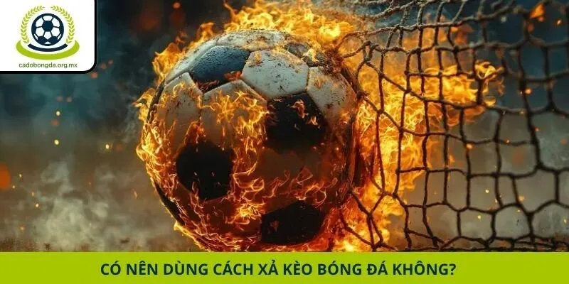 Có nên dùng cách xả kèo bóng đá không?