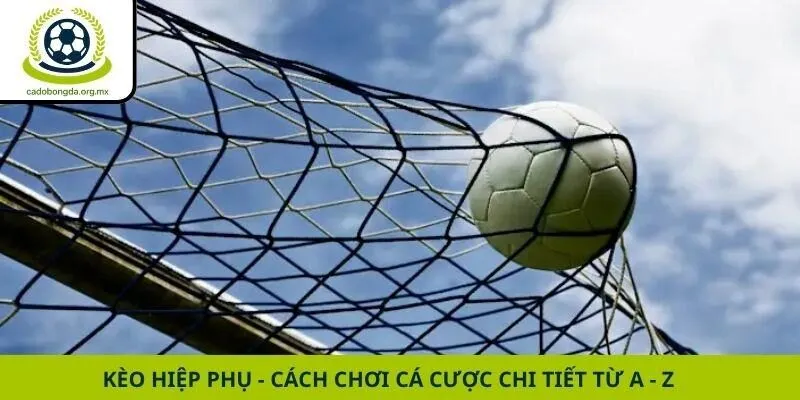 Kèo Hiệp Phụ - Cách Chơi Cá Cược Chi Tiết Từ A - Z