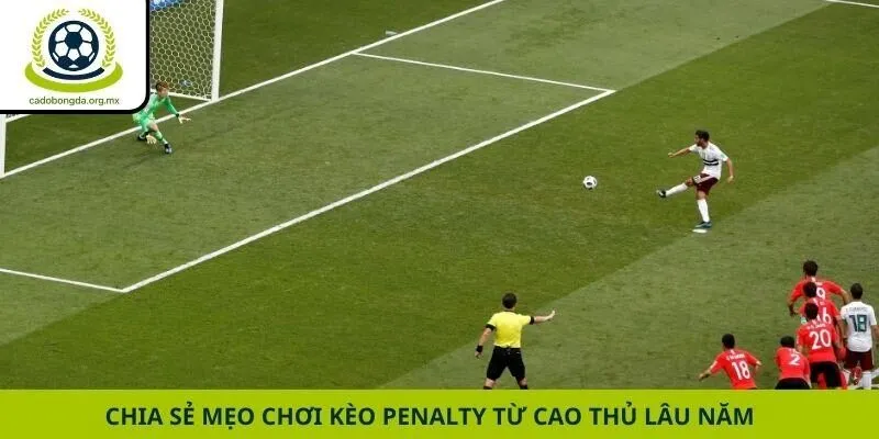 Chia sẻ mẹo chơi kèo Penalty từ cao thủ lâu năm